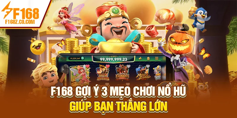 F168 gợi ý 3 mẹo chơi nổ hũ giúp bạn thắng lớn