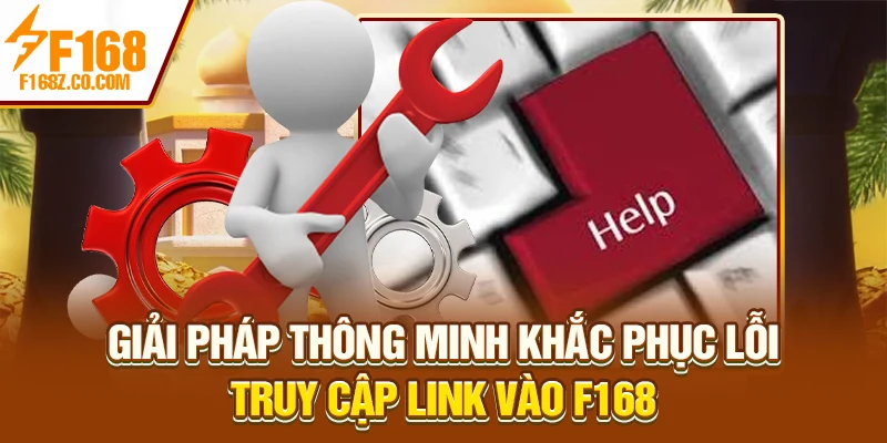 Giải pháp thông minh khắc phục lỗi truy cập link vào F168