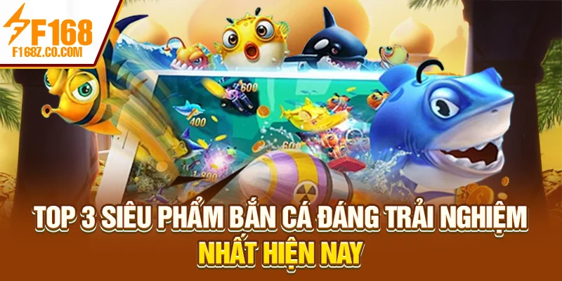 Top 3 siêu phẩm bắn cá đáng trải nghiệm nhất hiện nay